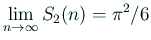 $ \dsp\lim_{n\to\infty} S_2(n)=\pi^2/6$