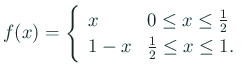 $\displaystyle f(x)=
\left\{
\begin{array}[tb]{ll}
x & \texttt{$0\le x\le \frac{1}{2}$} \\
1- x & \texttt{$\frac{1}{2}\le x\le {1}$}.
\end{array} \right.
$