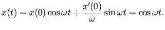 $\displaystyle x(t)=x(0)\cos\omega t+\frac{x'(0)}{\omega}\sin\omega t=\cos\omega t.
$