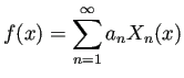 $\displaystyle f(x)=\sum_{n=1}^\infty a_n X_n(x)
$