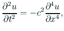 $\displaystyle \frac{\rd^2 u}{\rd t^2}=-c^2\frac{\rd^4 u}{\rd x^4},
$