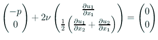 $\displaystyle \begin{pmatrix}
-p \\ 0
\end{pmatrix} +2\nu
\begin{pmatrix}
\...
...d u_2}{\rd x_1}
\right)
\end{pmatrix} =\begin{pmatrix}
0 \\ 0
\end{pmatrix}$