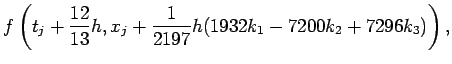 $\displaystyle f\left(t_j+\frac{12}{13}h,
x_j+\frac1{2197}h(1932k_1-7200k_2+7296k_3)\right),$