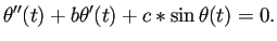 $\displaystyle \theta''(t)+b\theta'(t)+c*\sin\theta(t)=0.$