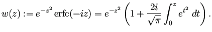 $\displaystyle w(z):=e^{-z^2}\mathop{\mathrm{erfc}}\nolimits (-iz) =e^{-z^2}\left(1+\frac{2i}{\sqrt{\pi}}\int_0^z e^{t^2}\;\D t\right).$