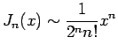 $\displaystyle J_n(x)\sim \frac{1}{2^n n!}x^n$