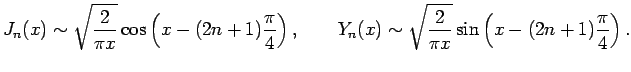 $\displaystyle J_n(x)\sim\sqrt{\frac{2}{\pi x}}
\cos\left(x-(2n+1)\frac{\pi}{4}\...
...\quad
Y_n(x)\sim\sqrt{\frac{2}{\pi x}}
\sin\left(x-(2n+1)\frac{\pi}{4}\right).
$