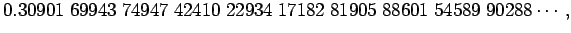 $\displaystyle 0.30901\;69943\;74947\;42410\;22934\;17182\;81905\;88601\;54589\;90288\cdots,$