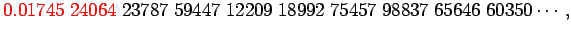 $\displaystyle \color{red}
0.01745\;24064\color{black}\;23787\;59447\;12209\;18992\;75457\;98837\;65646\;60350\cdots,$