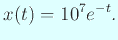 $\displaystyle x(t)=10^7 e^{-t}.$