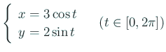 $\displaystyle \left\{
\begin{array}{ll}
x = 3\cos t\\
y = 2\sin t
\end{array} \right.
\quad\mbox{($t\in[0,2\pi]$)}
$