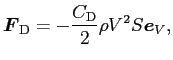 $\displaystyle \Vector{F}_{\mathrm{D}}=-\frac{C_{\mathrm{D}}}{2}\rho V^2 S\Vector{e}_V,$