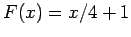 $ F(x)=x/4+1$