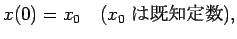 $\displaystyle x(0)=x_0 \quad \hbox{($x_0$ $B$O4{CNDj?t(B)},
$