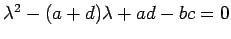 $ \lambda^2-(a + d)\lambda + a d - b c = 0$