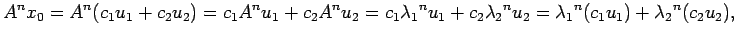 $\displaystyle A^n x_0 = A^n(c_1 u_1 + c_2 u_2) = c_1 A^n u_1 + c_2 A^n u_2
= c_...
... + c_2 {\lambda_2}^n u_2
= {\lambda_1}^n (c_1 u_1) + {\lambda_2}^n (c_2 u_2) ,
$