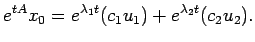 $\displaystyle e^{t A} x_0
= e^{\lambda_1 t} (c_1 u_1) + e^{\lambda_2 t} (c_2 u_2).
$