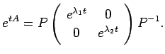 $\displaystyle e^{t A}= P\ttmat{e^{\lambda_1 t}}{0}{0}{e^{\lambda_2 t}}P^{-1}.
$