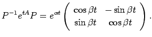 $\displaystyle P^{-1}e^{t A} P =
e^{\alpha t}\ttmat{\cos\beta t}{-\sin\beta t}
{\sin\beta t}{ \cos\beta t}.
$