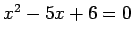 $ x^2-5x+6=0$