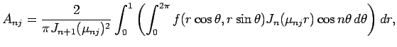 $\displaystyle A_{nj}=\frac{2}{\pi J_{n+1}(\mu_{nj})^2}
\int_0^1\left(\int_0^{2\pi}f(r\cos\theta,r\sin\theta)
J_n(\mu_{nj}r)\cos n\theta \D\theta\right) \D r,
$