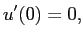 $\displaystyle u'(0)=0,$