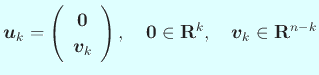 $\displaystyle \Vector{u}_k=
\left(
\begin{array}{c}\Vector{0} \Vector{v}_k\end{array} \right),\quad
\Vector{0}\in\R^k,\quad \Vector{v}_k\in\R^{n-k}
$