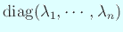 $ \diag(\lambda_1,\cdots,\lambda_n)$