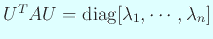 $ U^T A U=\diag[\lambda_1,\cdots,
\lambda_n]$