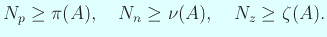 $\displaystyle N_p\ge \pi(A), \quad N_n\ge \nu(A), \quad N_z\ge \zeta(A).$