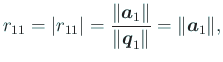 $\displaystyle r_{11}=\vert r_{11}\vert=\frac{\Vert\Vector{a}_1\Vert}{\Vert\Vector{q}_1\Vert}=\Vert\Vector{a}_1\Vert,
$