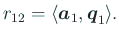 $\displaystyle r_{12}=\langle{\Vector{a}_1},{\Vector{q}_1}\rangle .
$