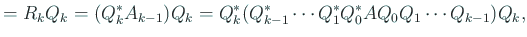 $\displaystyle = R_k Q_k=(Q_k^\ast A_{k-1})Q_k =Q_k^\ast(Q_{k-1}^\ast\cdots Q_1^\ast Q_0^\ast A Q_0 Q_1\cdots Q_{k-1})Q_k,$