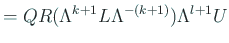 $\displaystyle =Q R(\Lambda^{k+1}L\Lambda^{-(k+1)})\Lambda^{l+1} U$