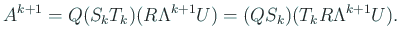 $\displaystyle A^{k+1}=Q(S_k T_k)(R\Lambda^{k+1}U) =(Q S_k) (T_k R\Lambda^{k+1}U).$