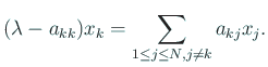 $\displaystyle (\lambda - a_{k k})x_k=\sum_{1\le j\le N,j\ne k}a_{k j}x_j.
$