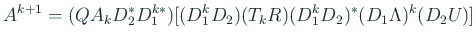 $\displaystyle A^{k+1}=(Q A_k D_2^\ast D_1^{k\ast})
[
(D_1^k D_2) (T_k R) (D_1^k D_2)^\ast (D_1\Lambda)^k (D_2 U)
]
$