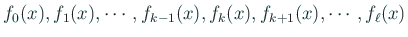 $\displaystyle f_{0}(x),f_1(x),\cdots,f_{k-1}(x),f_{k}(x),
f_{k+1}(x),\cdots,f_{\ell}(x)
$