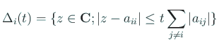 $\displaystyle \Delta_i(t)=\{z\in\C; \vert z-a_{ii}\vert\le t\sum_{j\ne i}\vert a_{ij}\vert\}
$