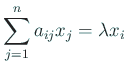 $\displaystyle \sum_{j=1}^n a_{i j}x_j = \lambda x_i
$