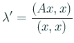 $\displaystyle \lambda'=\frac{\left(A x, x\right)}{(x,x)}
$