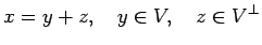 $\displaystyle x=y+z, \quad y\in V,\quad z\in V^\perp
$