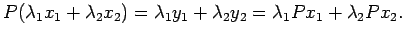 $\displaystyle P(\lambda_1 x_1+\lambda_2 x_2)=\lambda_1 y_1+\lambda_2 y_2
=\lambda_1 P x_1+\lambda_2 P x_2.
$