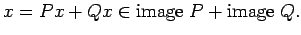 $\displaystyle x=Px+Qx\in {\rm image\;}P+{\rm image\;}Q.
$