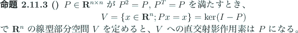 \begin{jproposition}[]
$P\in\R^{n\times n}$\ が $P^2=P$, $P^T=P$\ を満たす...
...と、
$V$\ への直交射影作用素は $P$\ になる。
\end{jproposition}