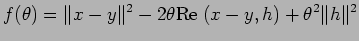 $\displaystyle f(\theta)=\Vert x-y\Vert^2-2\theta{\rm Re\;}(x-y,h)+\theta^2\Vert h\Vert^2
$