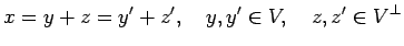 $\displaystyle x=y+z=y'+z',\quad y,y'\in V,\quad z,z'\in V^\perp
$