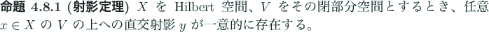 \begin{jproposition}[射影定理]
$X$\ を Hilbert 空間、$V$\ をその閉...
...の上への直交射影 $y$\ が一意的に
存在する。
\end{jproposition}