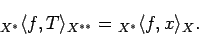 \begin{displaymath}
{}_{X^*}\langle{f},{T}\rangle_{X^{**}}={}_{X^*}\langle{f},{x}\rangle_{X}.
\end{displaymath}