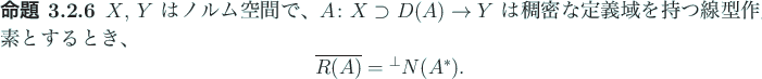 \begin{jproposition}
$X$, $Y$\ はノルム空間で、
$A\colon X\supset D(A)\...
...aymath}
\overline{R(A)}={}^\perp N(A^\ast).
\end{displaymath}\end{jproposition}